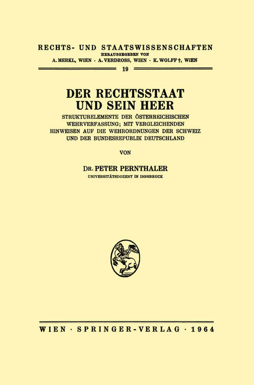 Book cover of Der Rechtsstaat und Sein Heer: Strukturelemente der Österreichischen Wehrverfassung; mit Vergleichenden Hinweisen auf die Wehrordnungen der Schweiz und der Bundesrepublik Deutschland (1964) (Rechts- und Staatswissenschaften #19)