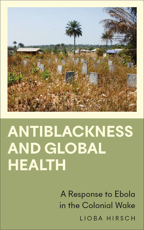 Book cover of Antiblackness and Global Health: A Response to Ebola in the Colonial Wake (Anthropology, Culture and Society)