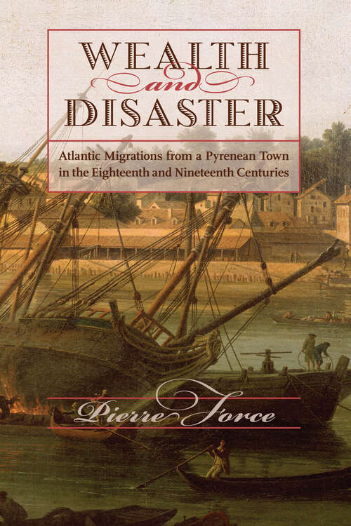 Book cover of Wealth and Disaster: Atlantic Migrations from a Pyrenean Town in the Eighteenth and Nineteenth Centuries