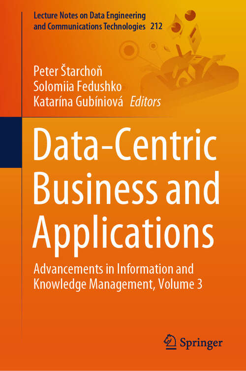 Book cover of Data-Centric Business and Applications: Advancements in Information and Knowledge Management, Volume 3 (Lecture Notes on Data Engineering and Communications Technologies #212)