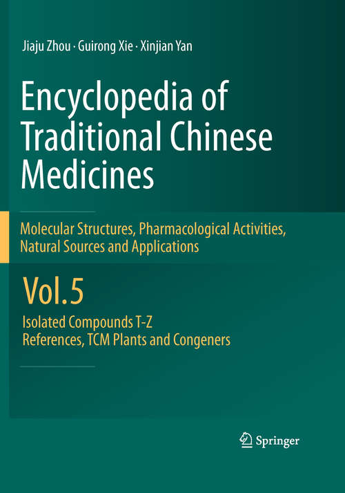 Book cover of Encyclopedia of Traditional Chinese Medicines -  Molecular Structures, Pharmacological Activities, Natural Sources and Applications: Vol. 5: Isolated Compounds T—Z, References, TCM Plants and Congeners (2011)