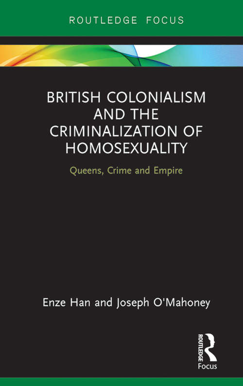 Book cover of British Colonialism and the Criminalization of Homosexuality: Queens, Crime and Empire (Focus on Global Gender and Sexuality)