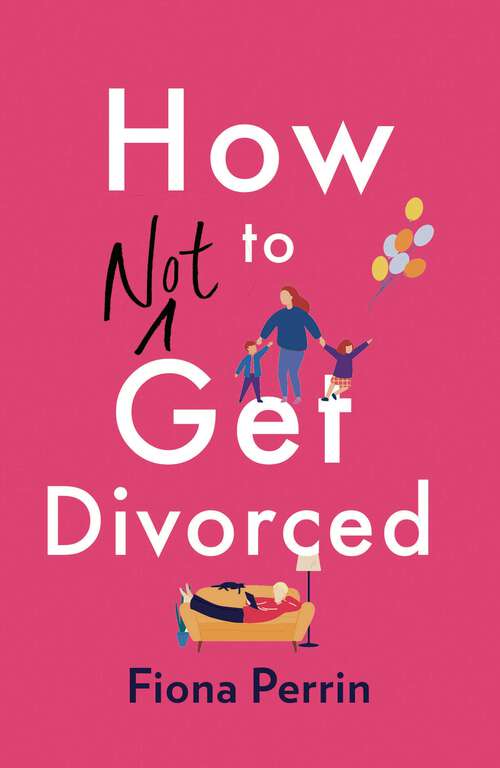 Book cover of How Not to Get Divorced: A warm and funny tale of life and love for modern women everywhere