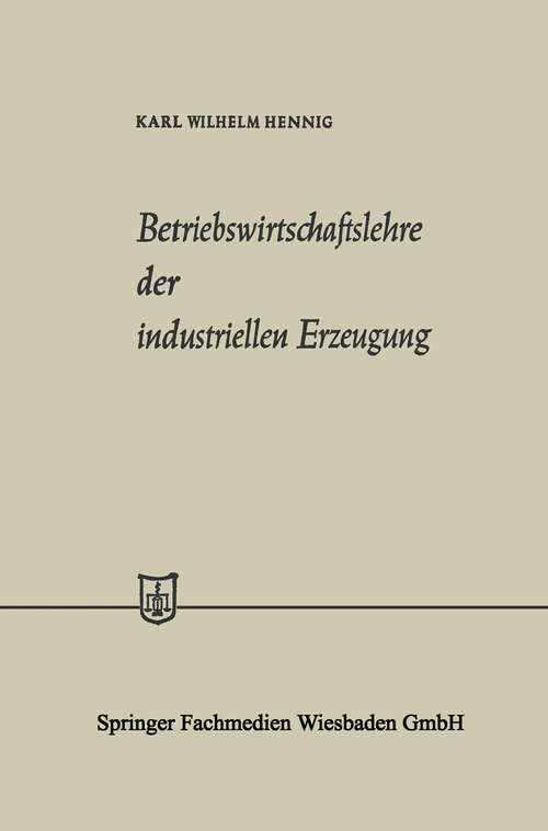 Book cover of Betriebswirtschaftslehre der industriellen Erzeugung (4. Aufl. 1963) (Die Wirtschaftswissenschaften: No. 8 = Lfg. 21)