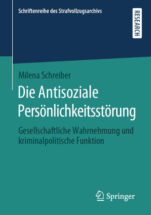 Book cover of Die Antisoziale Persönlichkeitsstörung: Gesellschaftliche Wahrnehmung und kriminalpolitische Funktion (1. Aufl. 2020) (Schriftenreihe des Strafvollzugsarchivs)