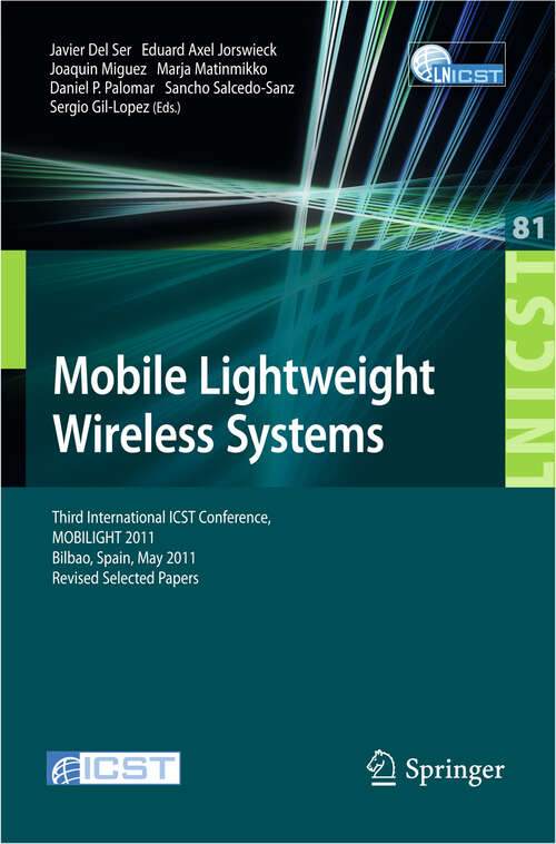 Book cover of Mobile Lightweight Wireless Systems: Third International ICST Conference, MOBILIGHT 2011, Bilbao, Spain, May 9-10, 2011, Revised Selected Papers (2012) (Lecture Notes of the Institute for Computer Sciences, Social Informatics and Telecommunications Engineering #81)