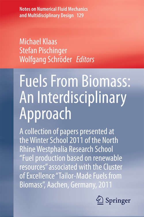 Book cover of Fuels From Biomass: A collection of papers presented at the Winter School 2011 of the North Rhine Westphalia Research School "Fuel production based on renewable resources" associated with the Cluster of Excellence "Tailor-Made Fuels from Biomass", Aachen, Germany, 2011 (2015) (Notes on Numerical Fluid Mechanics and Multidisciplinary Design #129)