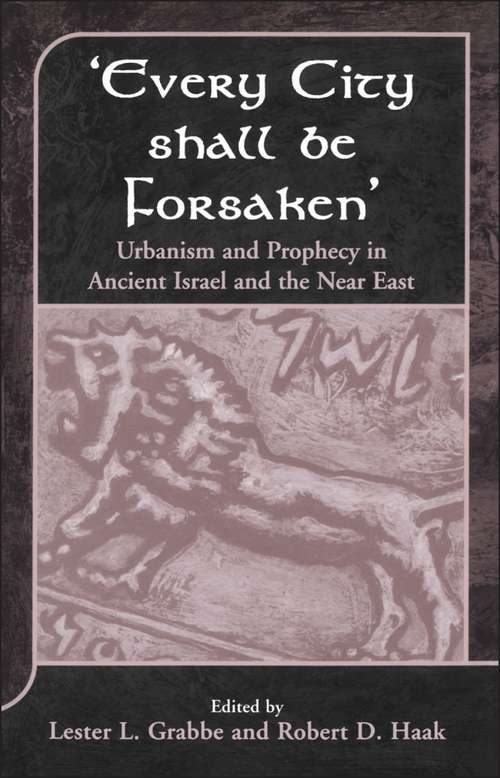 Book cover of 'Every City Shall Be Forsaken': Urbanism and Prophecy in Ancient Israel and the Near East (The Library of Hebrew Bible/Old Testament Studies)