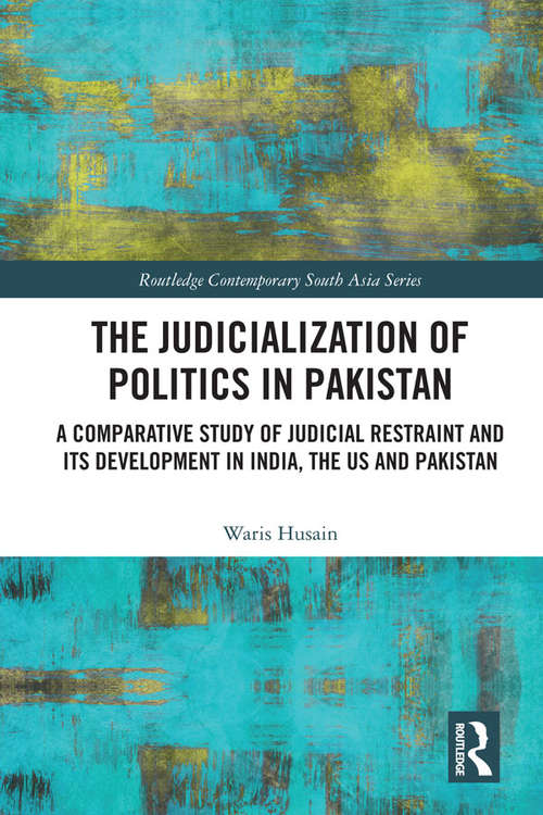 Book cover of The Judicialization of Politics in Pakistan: A Comparative Study of Judicial Restraint and its Development in India, the US and Pakistan (Routledge Contemporary South Asia Series)