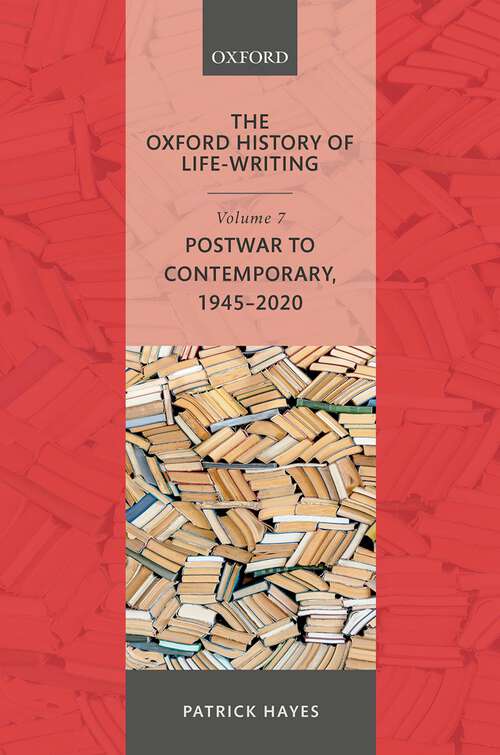 Book cover of The Oxford History of Life-Writing: Volume 7: Postwar to Contemporary, 1945-2020 (Oxford History of Life-Writing)