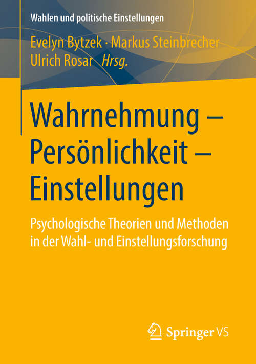 Book cover of Wahrnehmung – Persönlichkeit – Einstellungen: Psychologische Theorien und Methoden in der Wahl- und Einstellungsforschung (1. Aufl. 2019) (Wahlen und politische Einstellungen)