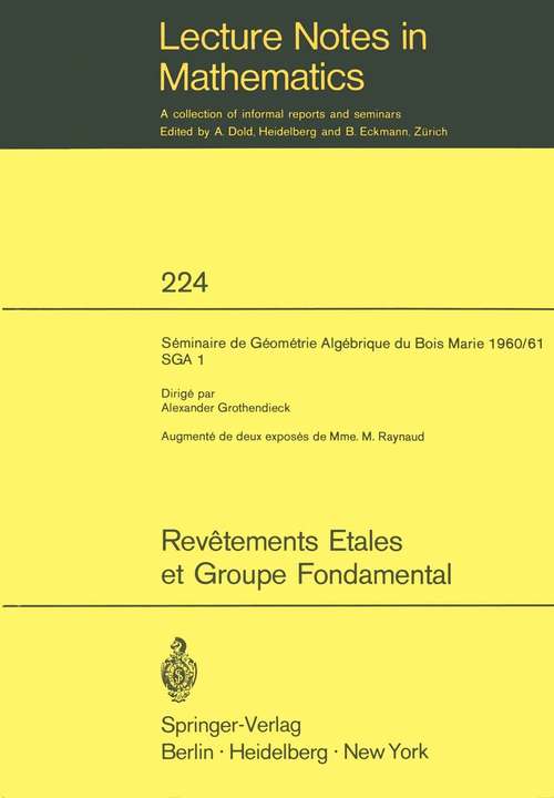 Book cover of Revêtements Étales et Groupe Fondamental: Séminaire de Géométrie Algébrique du Bois Marie 1960/61 (SGA 1) (1971) (Lecture Notes in Mathematics #224)