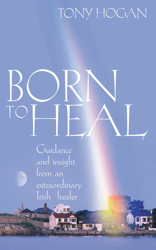 Book cover of Born To Heal: Guidance And Insight From An Extraordinary Irish Healer