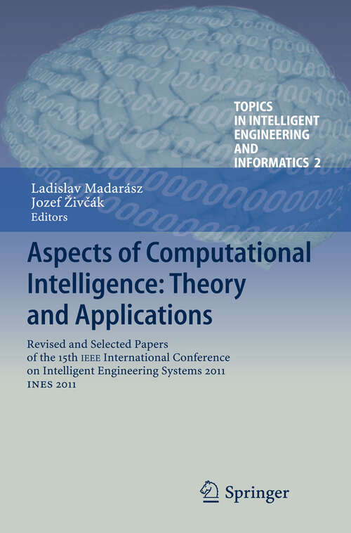 Book cover of Aspects of Computational Intelligence: Revised and Selected Papers of the 15th IEEE International Conference on Intelligent Engineering Systems 2011, INES 2011 (2013) (Topics in Intelligent Engineering and Informatics #2)