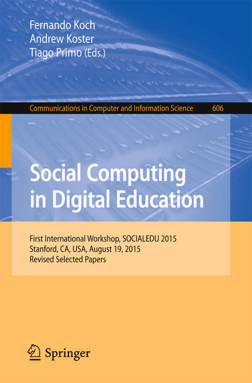 Book cover of Social Computing in Digital Education: First International Workshop, SOCIALEDU 2015, Stanford, CA, USA, August 19, 2015, Revised Selected Papers (1st ed. 2016) (Communications in Computer and Information Science #606)