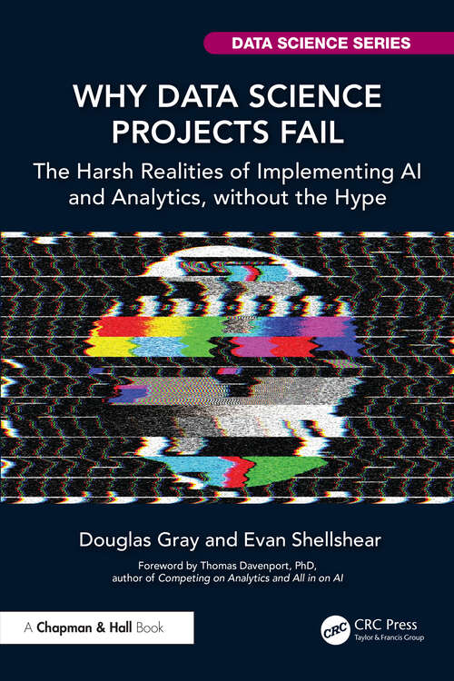 Book cover of Why Data Science Projects Fail: The Harsh Realities of Implementing AI and Analytics, without the Hype (Chapman & Hall/CRC Data Science Series)