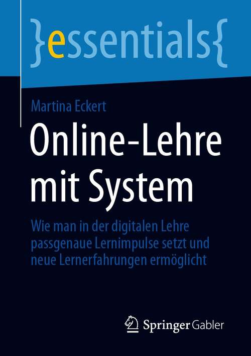 Book cover of Online-Lehre mit System: Wie man in der digitalen Lehre passgenaue Lernimpulse setzt und neue Lernerfahrungen ermöglicht (1. Aufl. 2020) (essentials)