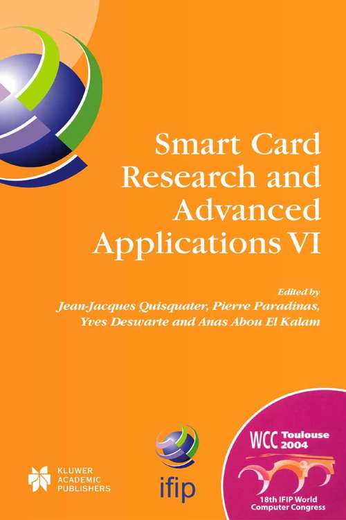 Book cover of Smart Card Research and Advanced Applications VI: IFIP 18th World Computer Congress TC8/WG8.8 & TC11/WG11.2 Sixth International Conference on Smart Card Research and Advanced Applications (CARDIS) 22–27 August 2004 Toulouse, France (2004) (IFIP Advances in Information and Communication Technology #153)