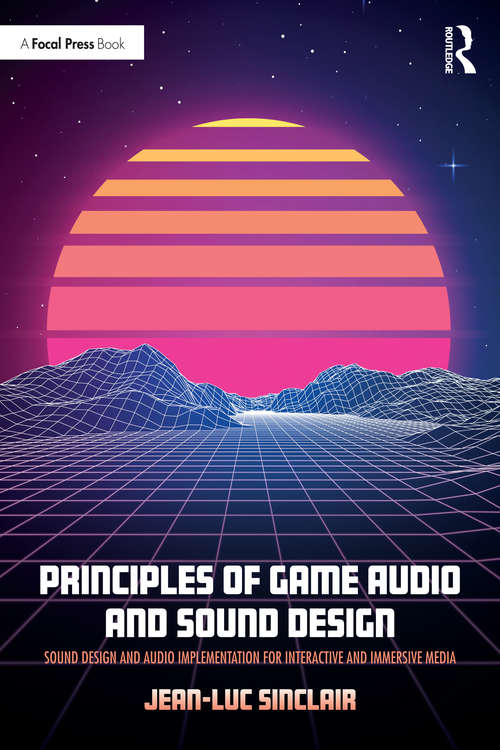 Book cover of Principles of Game Audio and Sound Design: Sound Design and Audio Implementation for Interactive and Immersive Media