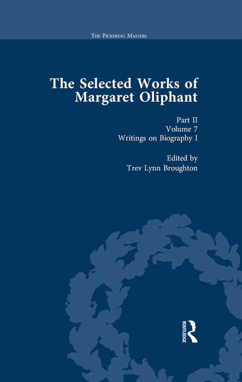 Book cover of The Selected Works of Margaret Oliphant, Part II Volume 7: Writings on Biography I