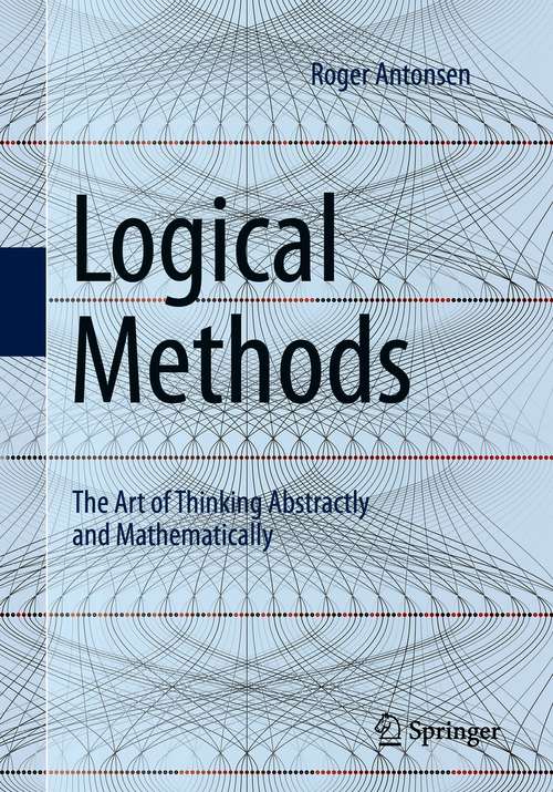 Book cover of Logical Methods: The Art of Thinking Abstractly and Mathematically (1st ed. 2021)