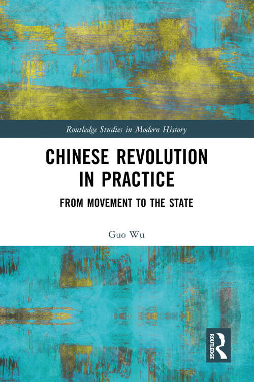 Book cover of Chinese Revolution in Practice: From Movement to the State (Routledge Studies in Modern History)