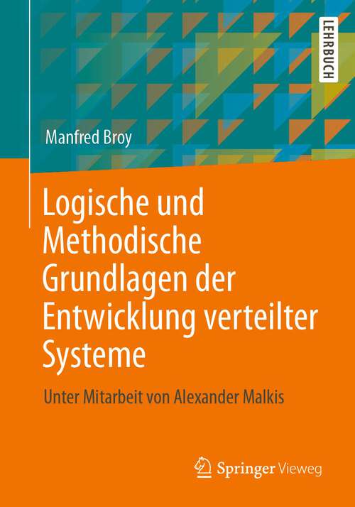 Book cover of Logische und Methodische Grundlagen der Entwicklung verteilter Systeme: Unter Mitarbeit von Alexander Malkis (1. Aufl. 2023)