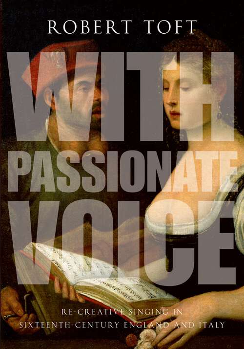 Book cover of With Passionate Voice: Re-Creative Singing in Sixteenth-Century England and Italy
