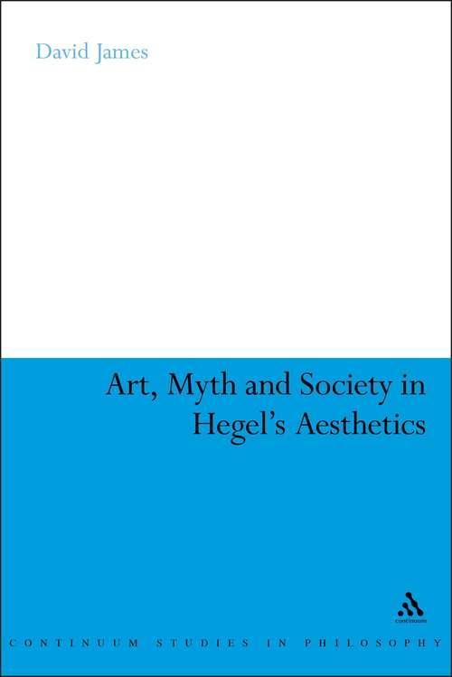 Book cover of Art, Myth and Society in Hegel's Aesthetics (Continuum Studies in Philosophy)