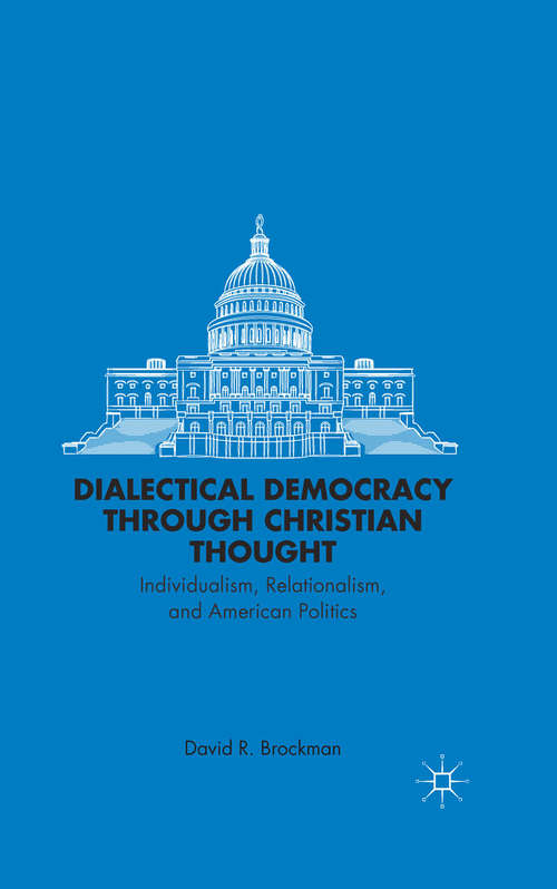 Book cover of Dialectical Democracy through Christian Thought: Individualism, Relationalism, and American Politics (2013)