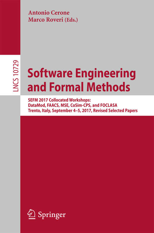 Book cover of Software Engineering and Formal Methods: SEFM 2017 Collocated Workshops: DataMod, FAACS, MSE, CoSim-CPS, and FOCLASA, Trento, Italy, September 4-5, 2017, Revised Selected Papers (Lecture Notes in Computer Science #10729)