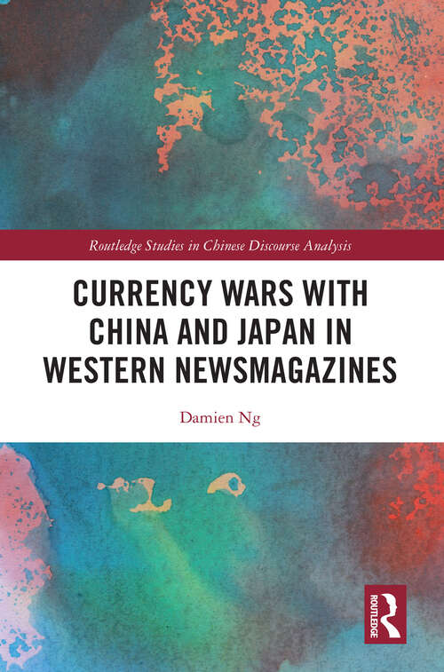 Book cover of Currency Wars with China and Japan in Western Newsmagazines (Routledge Studies in Chinese Discourse Analysis)