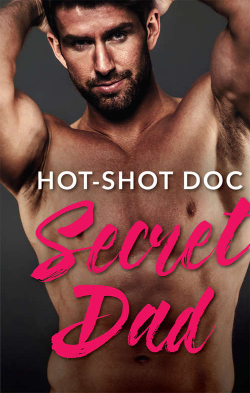 Book cover of Hot-Shot Doc, Secret Dad: The Ceo Daddy Next Door / The Daddy Project / Saved By The Single Dad / Bachelor Dad / Falling For The Single Dad / Hot-shot Doc, Secret Dad (ePub edition) (Cowboys, Doctors...Daddies #1)