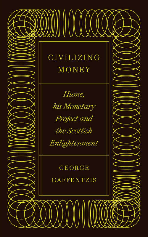 Book cover of Civilizing Money: Hume, his Monetary Project, and the Scottish Enlightenment