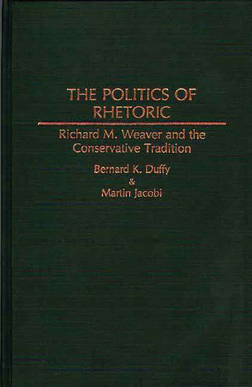Book cover of The Politics of Rhetoric: Richard M. Weaver and the Conservative Tradition (Contributions in Philosophy)