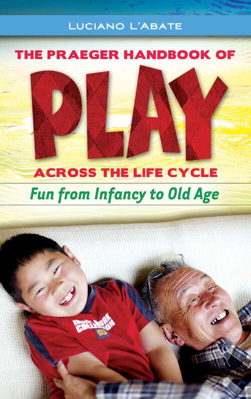 Book cover of The Praeger Handbook of Play across the Life Cycle: Fun from Infancy to Old Age (Non-ser.)