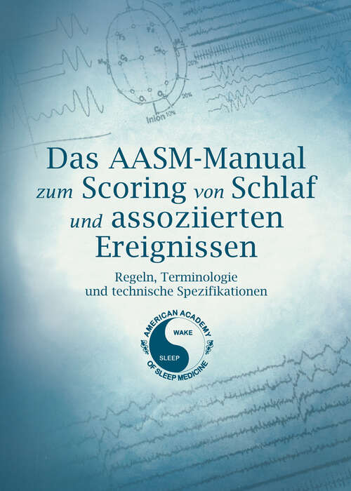 Book cover of Das AASM-Manual zum Scoring von Schlaf und assoziierten Ereignissen: Regeln, Technologie und technische Spezifikationen (1. Aufl. 2008)