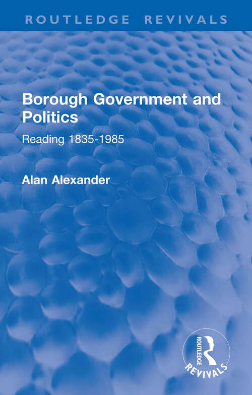 Book cover of Borough Government and Politics: Reading 1835-1985 (Routledge Revivals)