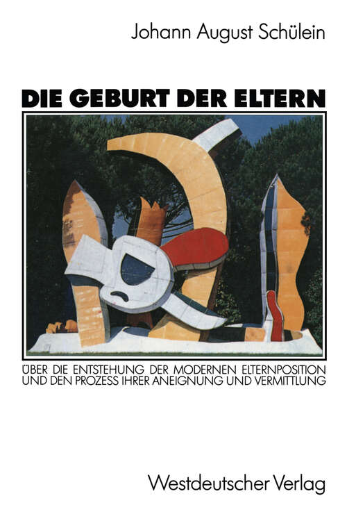 Book cover of Die Geburt der Eltern: Über die Entstehung der modernen Elternposition und den Prozeß ihrer Aneignung und Vermittlung (1990)