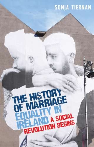 Book cover of The history of marriage equality in Ireland: A social revolution begins