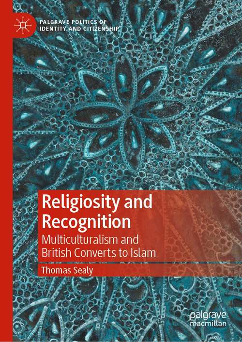 Book cover of Religiosity and Recognition: Multiculturalism and British Converts to Islam (1st ed. 2021) (Palgrave Politics of Identity and Citizenship Series)