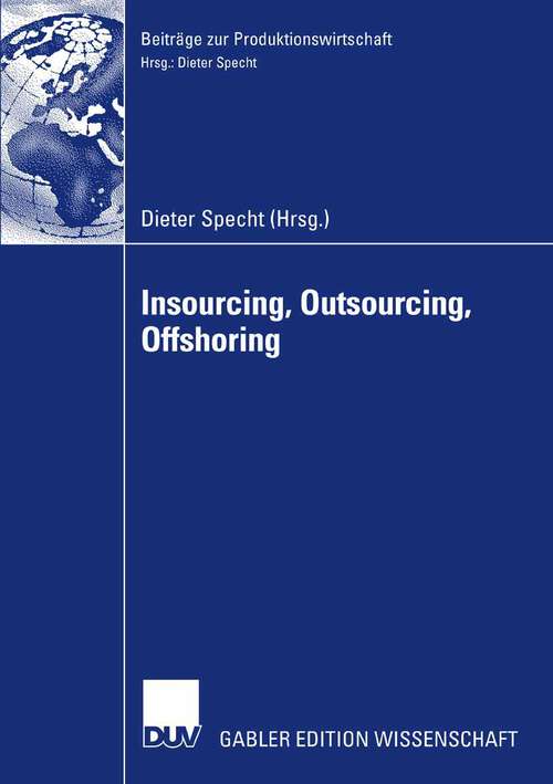 Book cover of Insourcing, Outsourcing, Offshoring: Tagungsband der Herbsttagung 2005 der Wissenschaftlichen Kommission Produktionswirtschaft im VHB (2007) (Beiträge zur Produktionswirtschaft)
