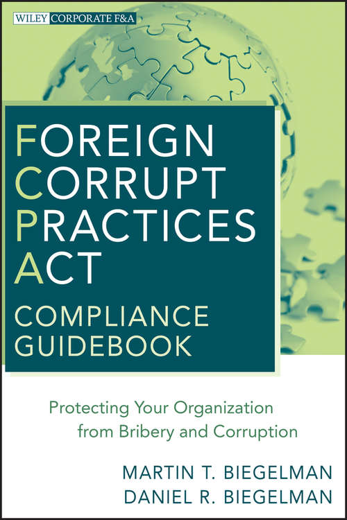 Book cover of Foreign Corrupt Practices Act Compliance Guidebook: Protecting Your Organization from Bribery and Corruption (Wiley Corporate F&A #8)