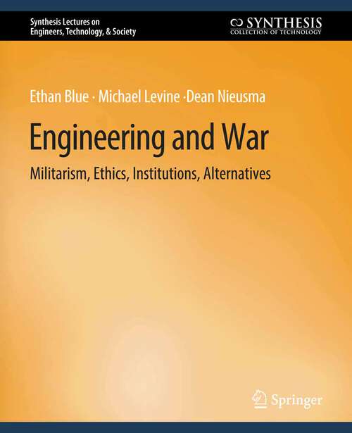 Book cover of Engineering and War: Militarism, Ethics, Institutions, Alternatives (Synthesis Lectures on Engineers, Technology, & Society)