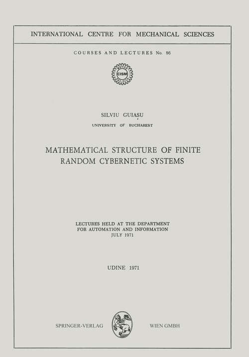 Book cover of Mathematical Structure of Finite Random Cybernetic Systems: Lectures Held at the Department for Automation and Information July 1971 (1971) (CISM International Centre for Mechanical Sciences #86)