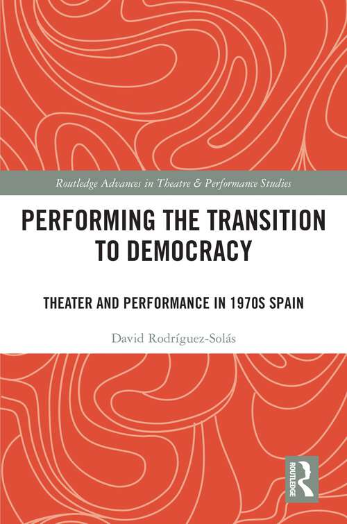 Book cover of Performing the Transition to Democracy: Theater and Performance in 1970s Spain (ISSN)