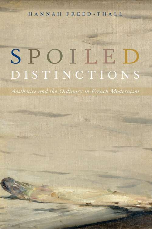 Book cover of Spoiled Distinctions: Aesthetics and the Ordinary in French Modernism