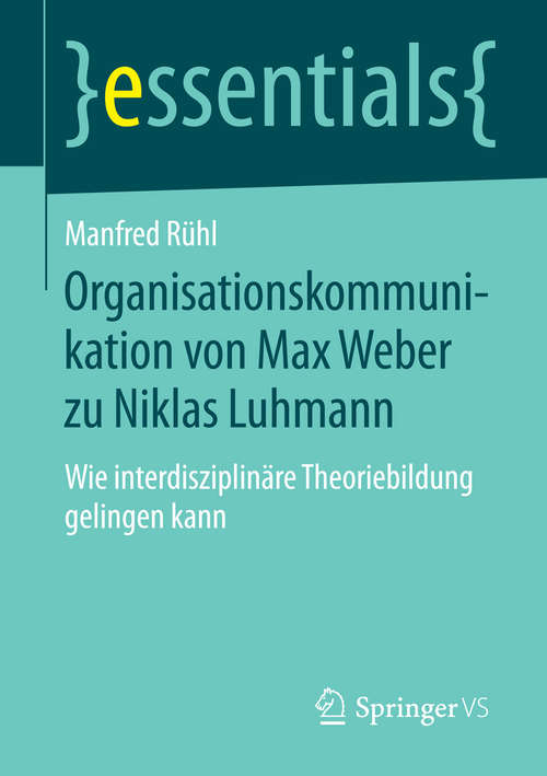 Book cover of Organisationskommunikation von Max Weber zu Niklas Luhmann: Wie interdisziplinäre Theoriebildung gelingen kann (2015) (essentials)