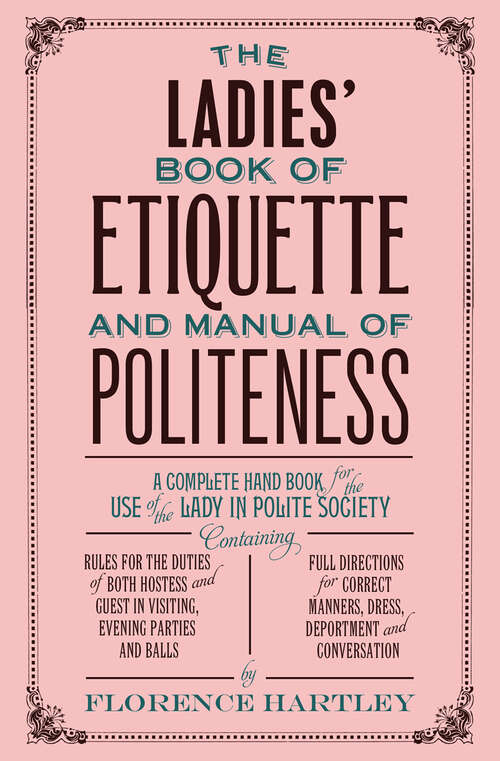 Book cover of The Ladies Book of Etiquette, and Manual of Politeness: Complete Hand Book For The Use Of The Lady In Polite Society (classic Reprint)