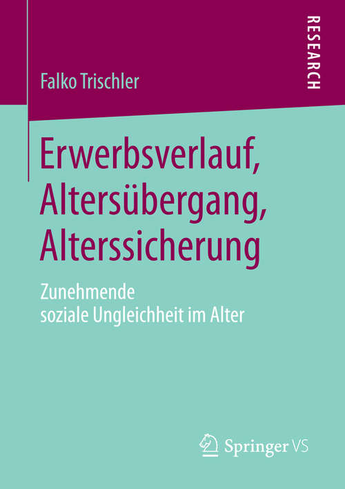 Book cover of Erwerbsverlauf, Altersübergang, Alterssicherung: Zunehmende soziale Ungleichheit im Alter (2014)